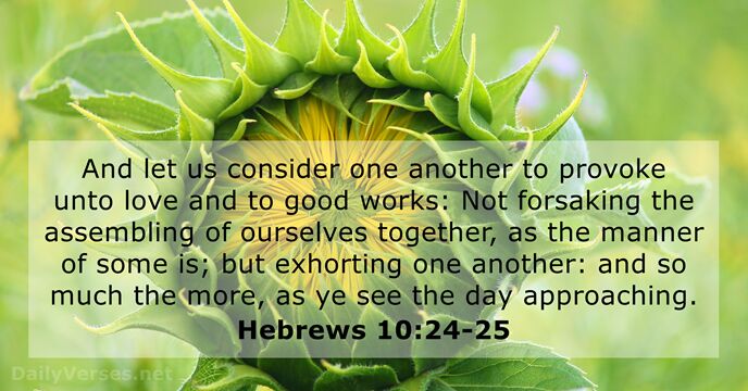 And let us consider one another to provoke unto love and to… Hebrews 10:24-25