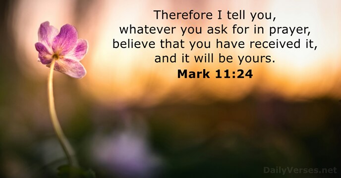 Therefore I tell you, whatever you ask for in prayer, believe that… Mark 11:24