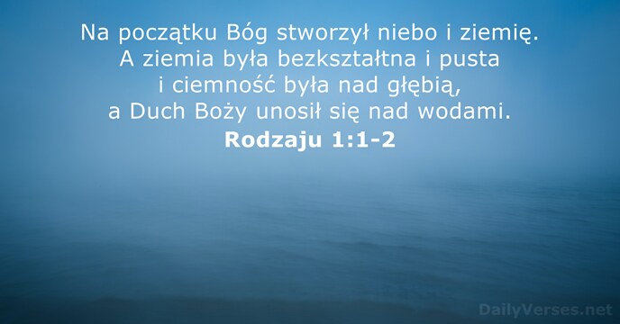 Na początku Bóg stworzył niebo i ziemię. A ziemia była bezkształtna i… Rodzaju 1:1-2