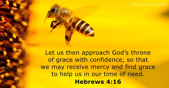 Let us then approach God’s throne of grace with confidence, so that… Hebrews 4:16