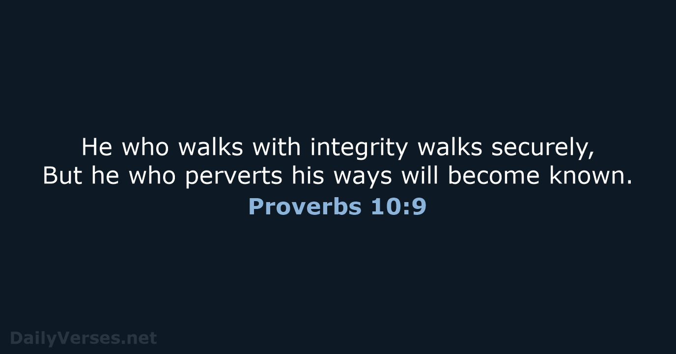 He who walks with integrity walks securely, But he who perverts his… Proverbs 10:9