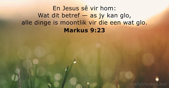 En Jesus sê vir hom: Wat dit betref — as jy kan… Markus 9:23