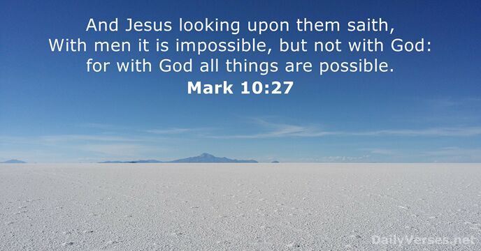And Jesus looking upon them saith, With men it is impossible, but… Mark 10:27