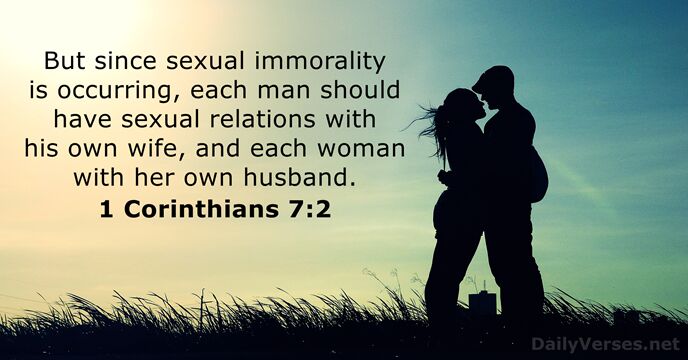 But since sexual immorality is occurring, each man should have sexual relations… 1 Corinthians 7:2