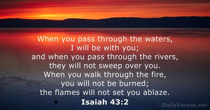 When you pass through the waters, I will be with you; and… Isaiah 43:2