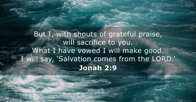 But I, with shouts of grateful praise, will sacrifice to you. What… Jonah 2:9