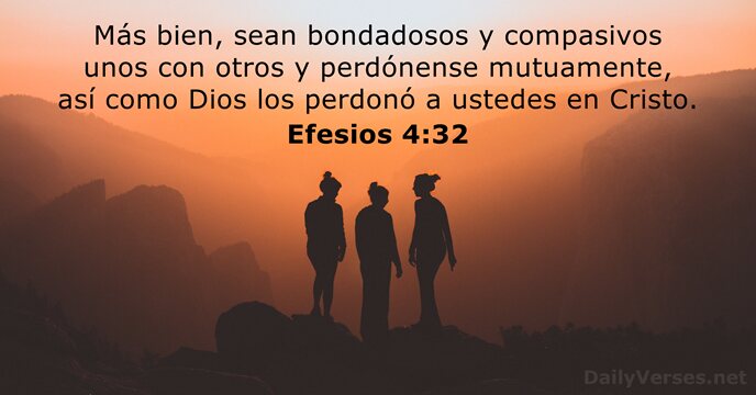 Más bien, sean bondadosos y compasivos unos con otros y perdónense mutuamente… Efesios 4:32