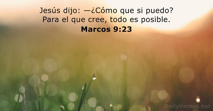 Jesús dijo: —¿Cómo que si puedo? Para el que cree, todo es posible. Marcos 9:23