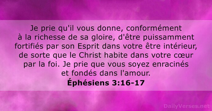 Je prie qu'il vous donne, conformément à la richesse de sa gloire… Éphésiens 3:16-17