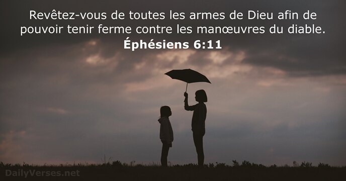 Revêtez-vous de toutes les armes de Dieu afin de pouvoir tenir ferme… Éphésiens 6:11