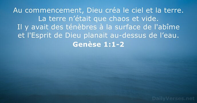Au commencement, Dieu créa le ciel et la terre. La terre n’était… Genèse 1:1-2