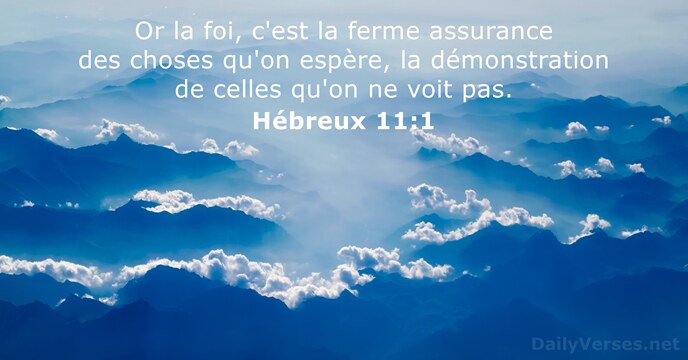 Or la foi, c'est la ferme assurance des choses qu'on espère, la… Hébreux 11:1