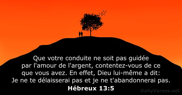 Que votre conduite ne soit pas guidée par l'amour de l'argent, contentez-vous… Hébreux 13:5