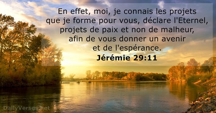 En effet, moi, je connais les projets que je forme pour vous… Jérémie 29:11