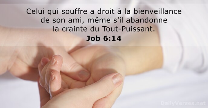 Celui qui souffre a droit à la bienveillance de son ami, même… Job 6:14