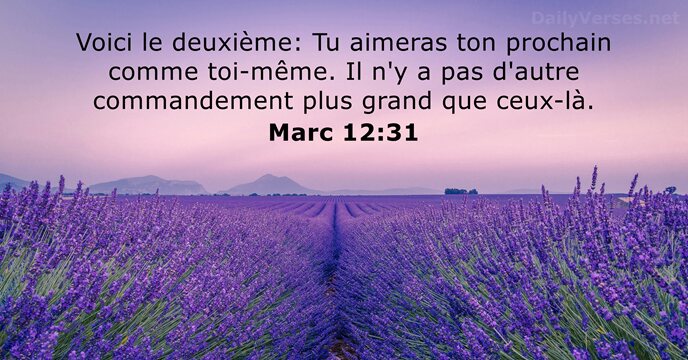Voici le deuxième: Tu aimeras ton prochain comme toi-même. Il n'y a… Marc 12:31