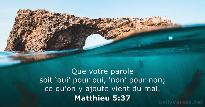 Que votre parole soit ‘oui’ pour oui, ‘non’ pour non; ce qu'on… Matthieu 5:37