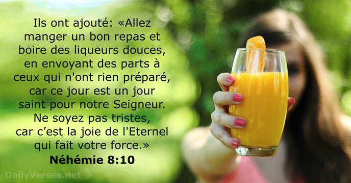 Ils ont ajouté: «Allez manger un bon repas et boire des liqueurs… Néhémie 8:10