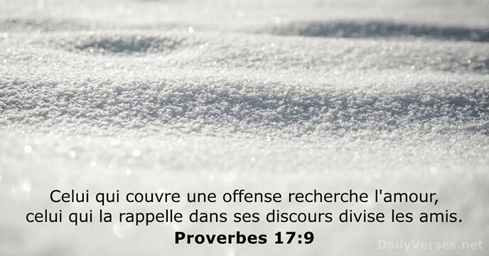 Celui qui couvre une offense recherche l'amour, celui qui la rappelle dans… Proverbes 17:9
