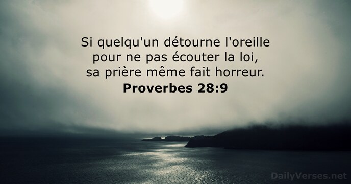 Si quelqu'un détourne l'oreille pour ne pas écouter la loi, sa prière… Proverbes 28:9