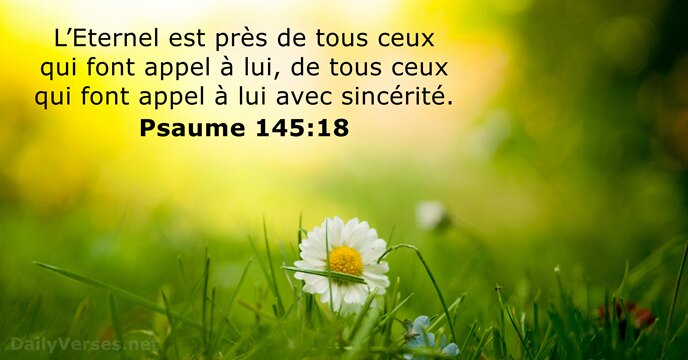 L’Eternel est près de tous ceux qui font appel à lui, de… Psaume 145:18