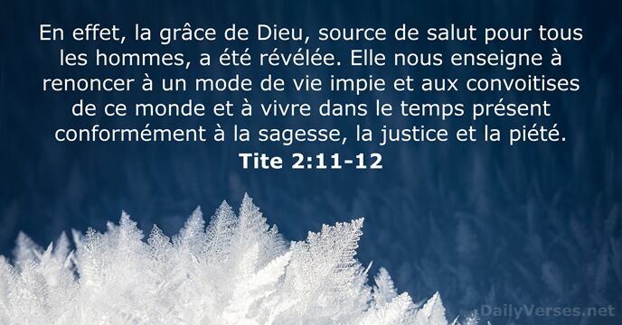 En effet, la grâce de Dieu, source de salut pour tous les… Tite 2:11-12