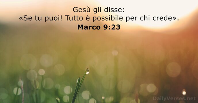 Gesù gli disse: «Se tu puoi! Tutto è possibile per chi crede». Marco 9:23