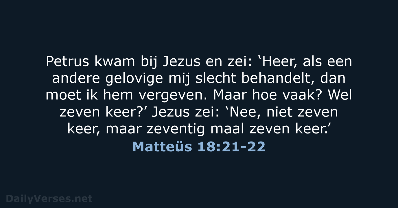 Petrus kwam bij Jezus en zei: ‘Heer, als een andere gelovige mij… Matteüs 18:21-22
