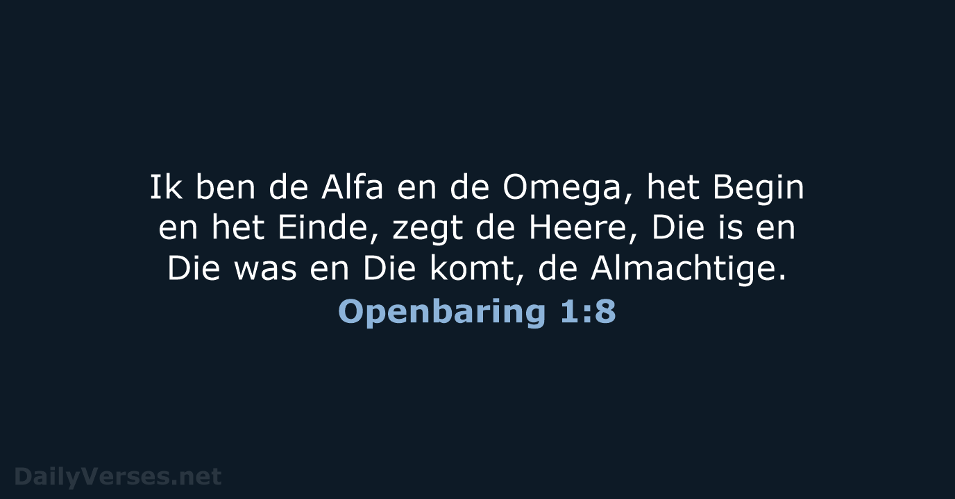 Ik ben de Alfa en de Omega, het Begin en het Einde… Openbaring 1:8