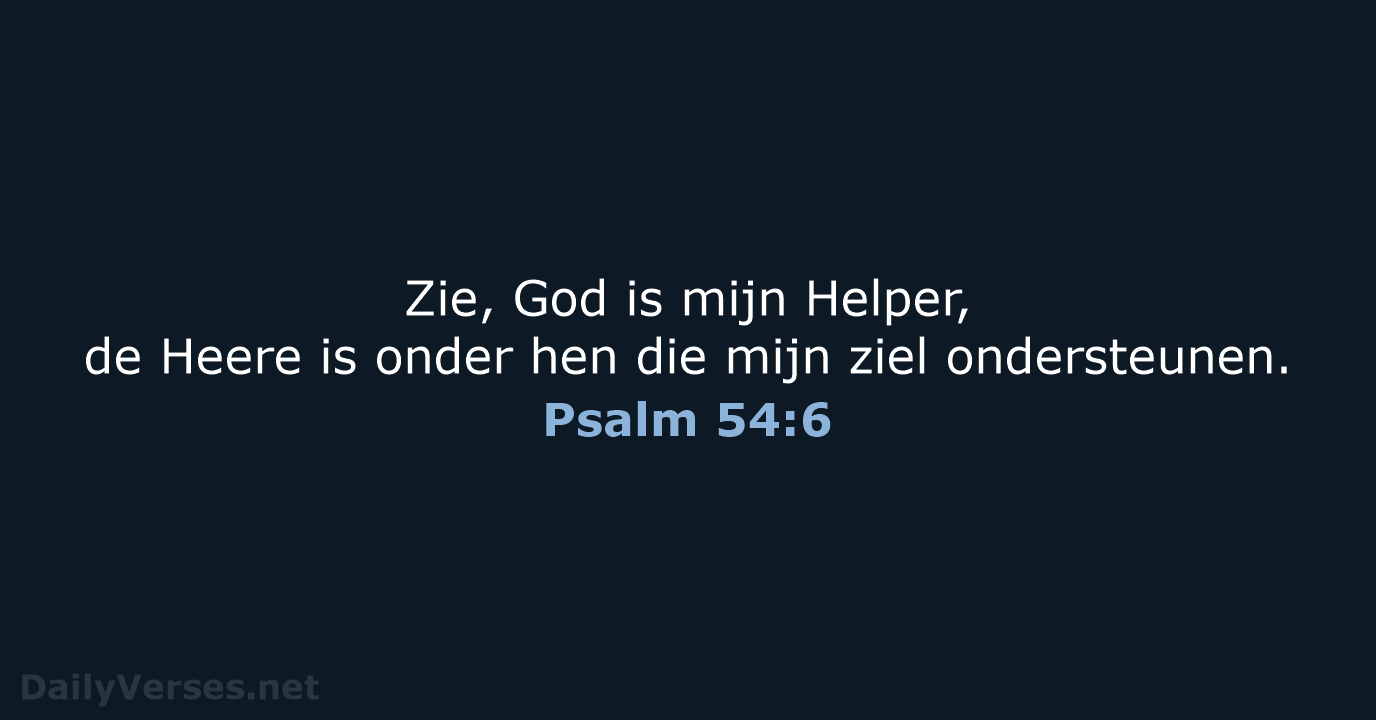 Zie, God is mijn Helper, de Heere is onder hen die mijn ziel ondersteunen. Psalm 54:6