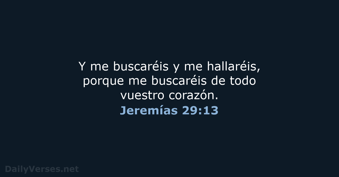 Y me buscaréis y me hallaréis, porque me buscaréis de todo vuestro corazón. Jeremías 29:13