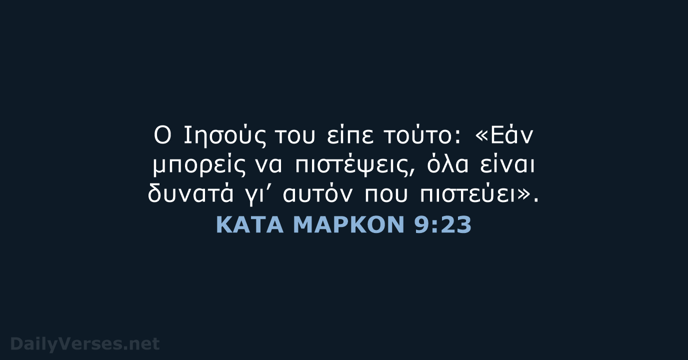 Ο Ιησούς του είπε τούτο: «Εάν μπορείς να πιστέψεις, όλα είναι δυνατά… ΚΑΤΑ ΜΑΡΚΟΝ 9:23